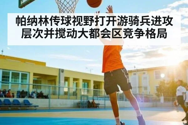 帕纳林传球视野打开游骑兵进攻层次并搅动大都会区竞争格局